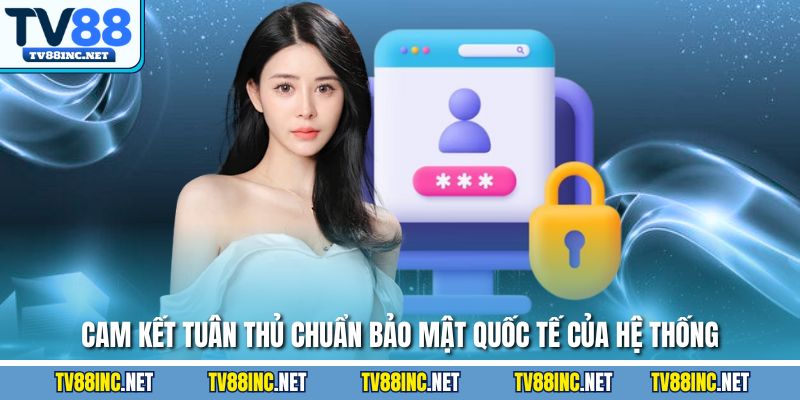 Cam kết tuân thủ chuẩn bảo mật quốc tế của hệ thống