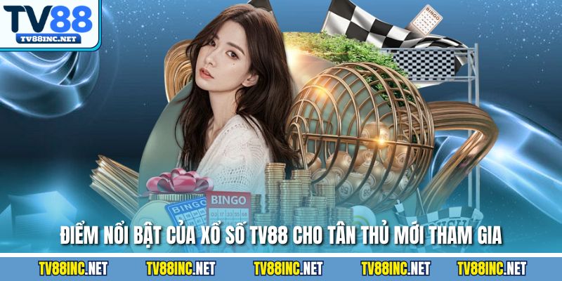 Điểm nổi bật của Xổ Số TV88 cho tân thủ mới tham gia