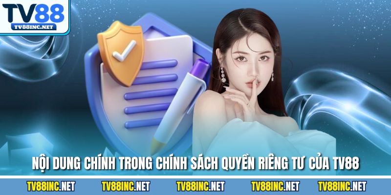 Nội dung chính trong chính sách quyền riêng tư của TV88