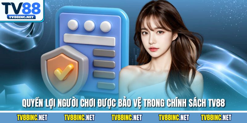 Quyền lợi người chơi được bảo vệ trong chính sách TV88