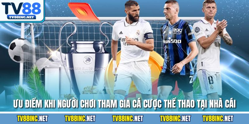 Ưu điểm khi người chơi tham gia cá cược thể thao tại nhà cái